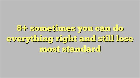 8 Sometimes You Can Do Everything Right And Still Lose Most Standard