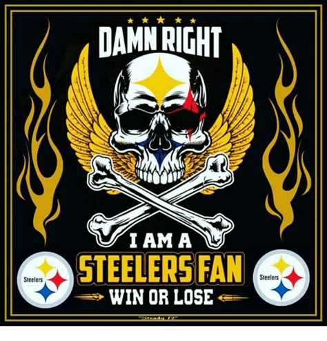 Steelers Damn Right I Am A Steelers Fan Steelers Win Or Lose Meme On