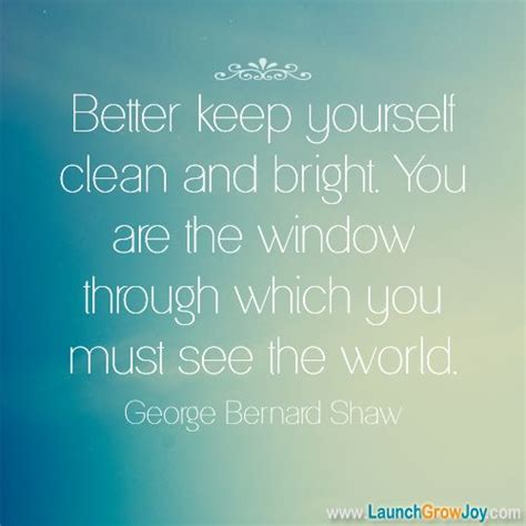 Better Keep Yourself Clean And Bright You Are The Windows Through