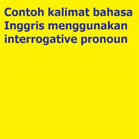 Interrogative Pronoun Pengertian Soal Dan Contoh Kalimat Dalam Bahasa
