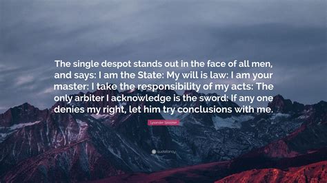 With tenor, maker of gif keyboard, add popular i am the law quote animated gifs to your conversations. Lysander Spooner Quote: "The single despot stands out in ...