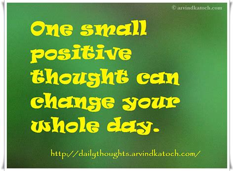 One Small Positive Thought Can Change Your Whole Day Daily Thought Of