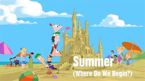Phineas And Ferb Summer Where Do We Begin Youtube
