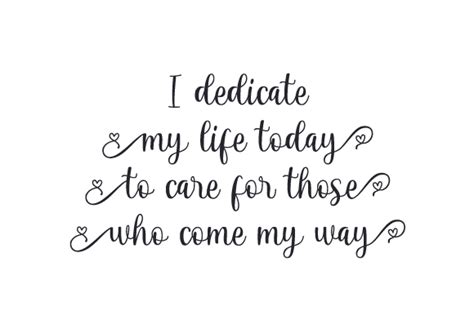 I Dedicate My Life Today To Care For Those Who Come My Way Svg Cut File