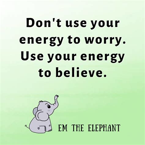 Dont Use Your Energy To Worry Use Your Energy To Believe Pictures