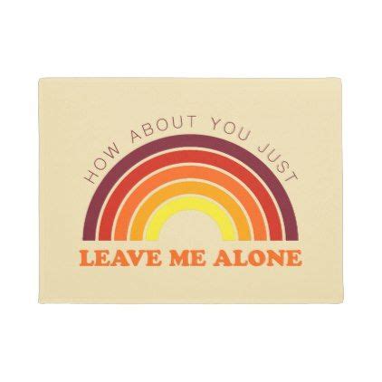 So trust me when i say i'm not afraid to eat alone. Leave Me Alone Funny Doormat | Zazzle.com | Leave me alone ...
