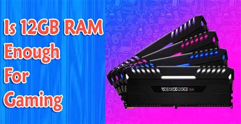 Is 12gb Ram Enough For Gaming 8gb Vs 16gb Vs 32gb