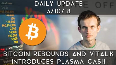 Thanks u/cintre for the addition! Daily Update (3/10/2018) | Bitcoin rebounds and Vitalik introduces Plasma Cash - YouTube