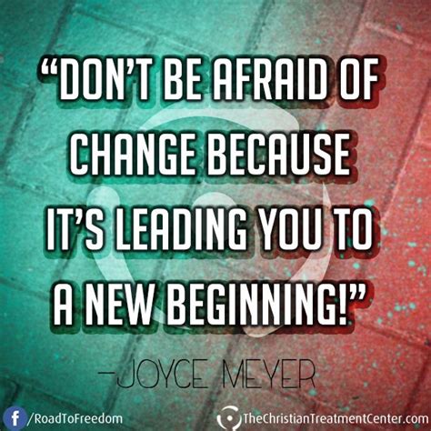 Dont Be Afraid Of Change Because Its Leading You To A New Beginning