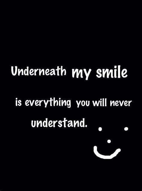 Underneath My Smile Is Everything You Will Never Understand Quotes I
