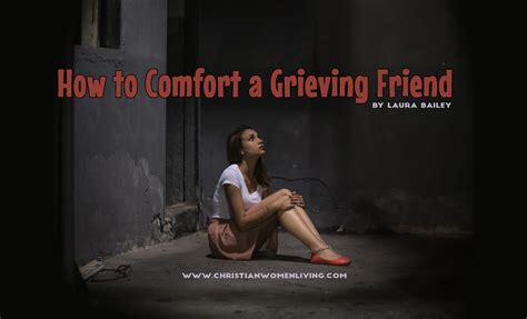 How To Comfort A Grieving Friend Christian Women Living Magazine