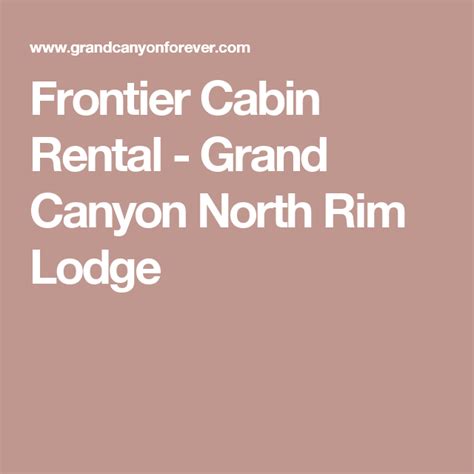 Choose from more than 125 properties, ideal house rentals for families, groups and couples. Frontier Cabin Rental - Grand Canyon North Rim Lodge ...