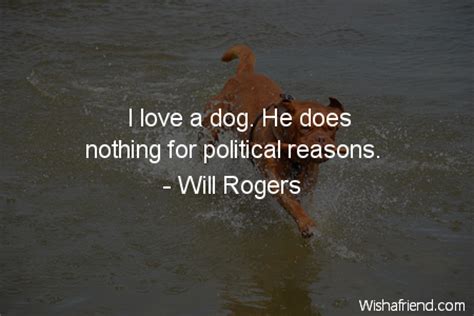 Which is the best quote from will rogers? I love a dog. He, Will Rogers Quote