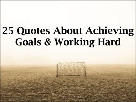 25 Quotes About Achieving Goals And Working Hard