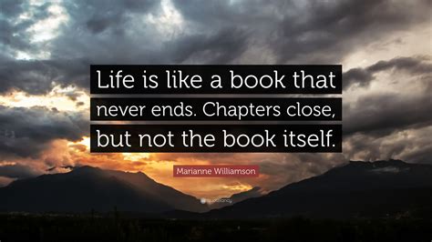 Marianne Williamson Quote Life Is Like A Book That Never Ends