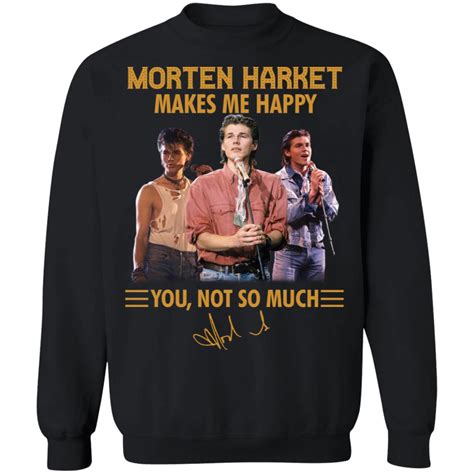 Morten Harket Makes Me Happy You Not So Much Shirt Hoodie Sweatshirt