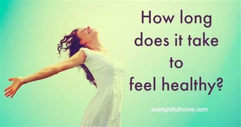 How Long Does It Take To Feel Healthy A Delightful Home