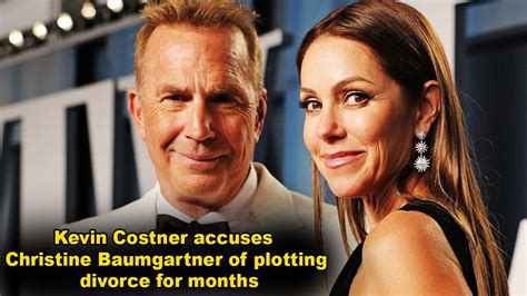 Kevin Costner Accuses Christine Baumgartner Of Plotting Divorce For
