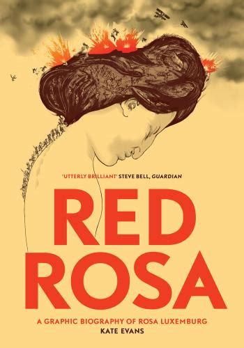 Rosa luxemburg is a socialist icon, yet her prodigious intellectual output has often been reduced to footnotes. Kate Evans, Red Rosa: A Graphic Biography of Rosa ...