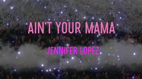 Jennifer Lopez Aint Your Mama Lyrics I Aint Gon Be Cooking All