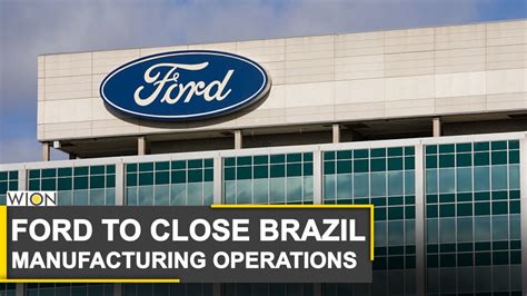 World Business Watch Ford Announces Closing Of Brazil Manufacturing