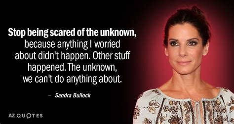 Sandra Bullock Quote Stop Being Scared Of The Unknown Because
