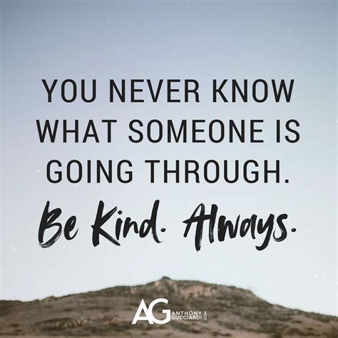 You Never Know What Someone Is Going Through Be Kind Always