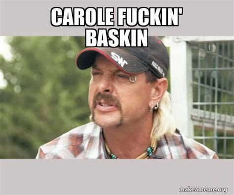 Carole Fuckin Baskin Joe Exotic Tiger King Make A Meme