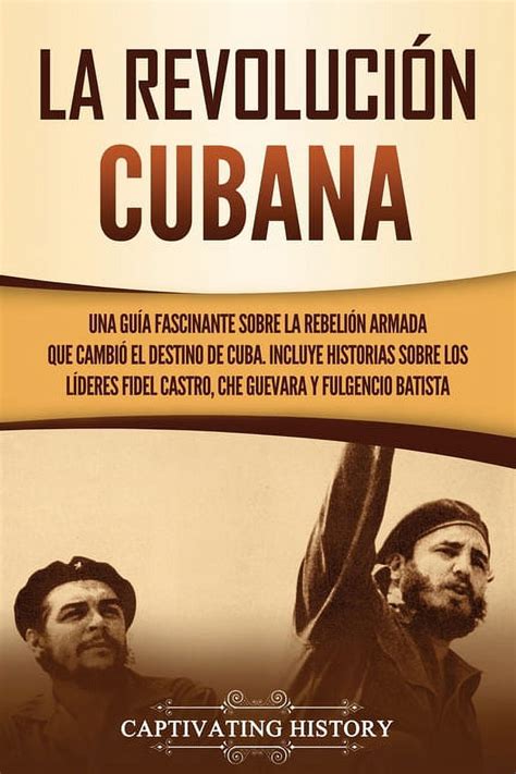 La Revoluci N Cubana Una Gu A Fascinante Sobre La Rebeli N Armada Que
