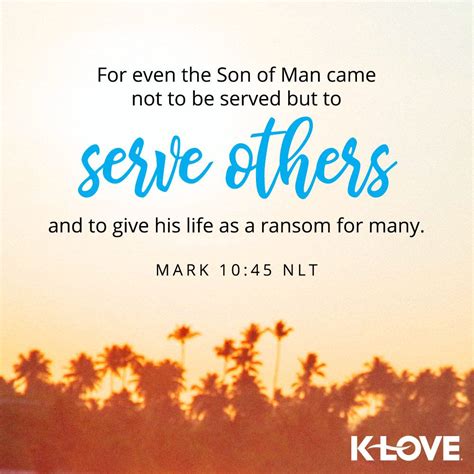 K Love S Verse Of The Day For Even The Son Of Man Came Not To Be Served But To Serve Others And