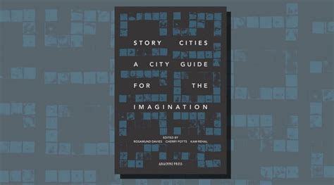 Story Cities A City Guide For The Imagination Edited By Rosamund