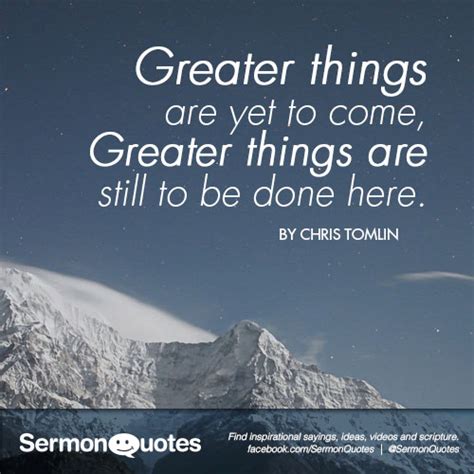 Greater Things Are Yet To Come Sermonquotes