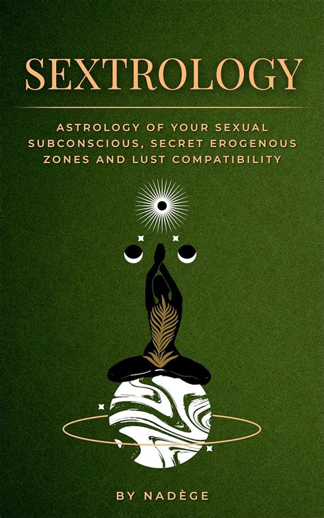 Sextrology Astrology Of Your Sexual Subconscious Secret Erogenous Zones And Lust Compatibility