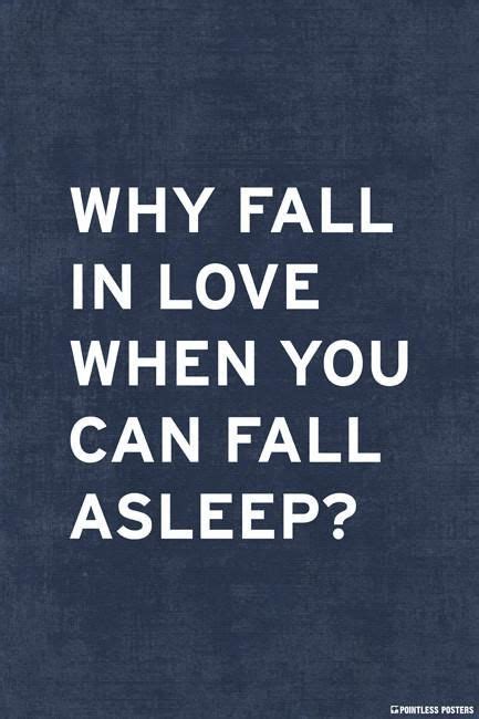 Why Fall In Love When You Can Fall Asleep Poster Funny Quotes Funny Valentines Day Quotes