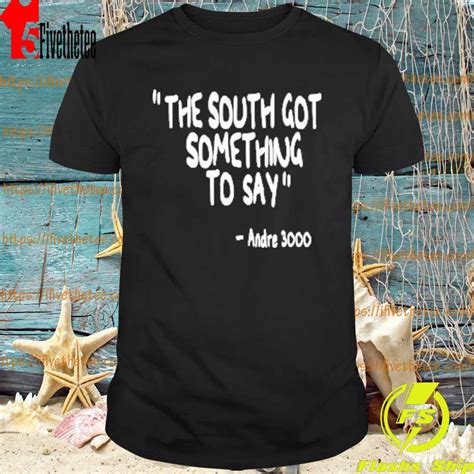the south got something to say andre 3000 shirt hoodie sweater long sleeve and tank top