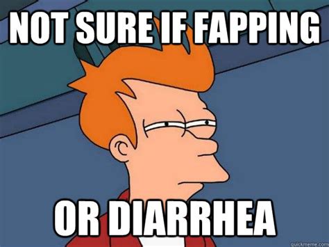 Not Sure If Fapping Or Diarrhea Futurama Fry Quickmeme