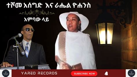 Teshome Assegid And Rahel Yohanis Ambaw Lay ተሾመ አሰግድ እና ራሔል ዮሐንስ