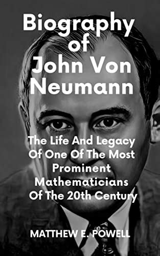 Biography Of John Von Neumann The Life And Legacy Of One Of The Most