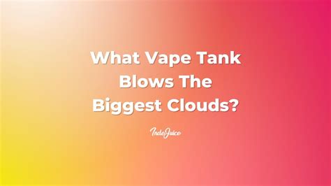 What Vape Tank Blows The Biggest Clouds Vape Tanks And Rba Vaping