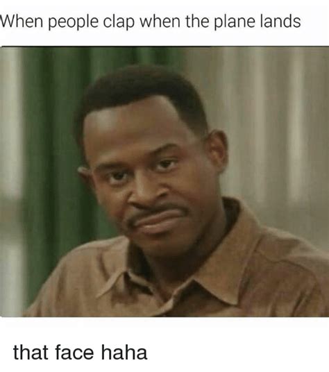 When People Clap When The Plane Lands That Face Haha Meme On Meme