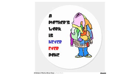 a mother s work is never done classic round sticker zazzle
