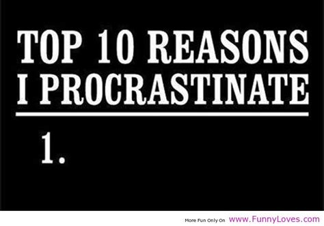 Funny ones, quotes that discourage procrastination, and quotes that celebrate procrastinating for the beautiful thing it is. Funny Quotes About Procrastination. QuotesGram