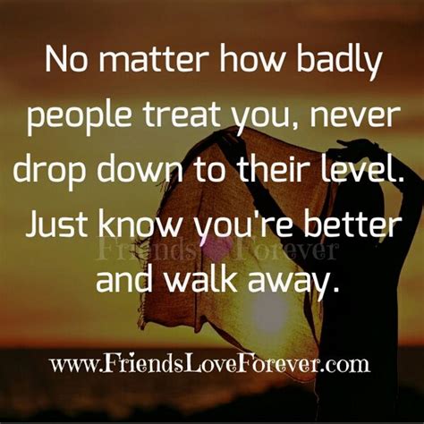 No Matter How Badly People Treat You Encouragement Quotes People
