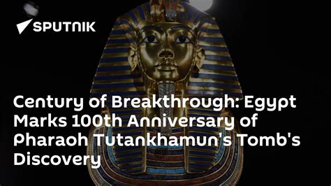 jubilee of a breakthrough egypt marks 100th anniversary of pharaoh tutankhamun s tomb s discovery