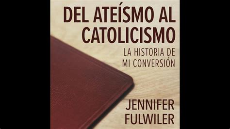 Del Ateísmo Al Catolicismo Del Ateísmo Al Catolicismo La Historia De