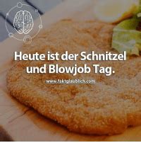 Heute Ist Der Schnitzel Und Blowjob Tag Wwwfaktglaublichcom Meme On ME ME