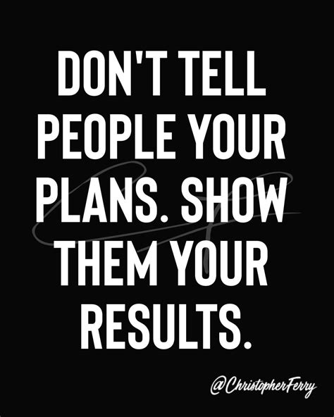 Dont Tell People Your Plans Show Them Your Results Interesting