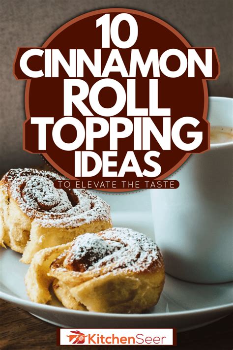 10 Cinnamon Roll Topping Ideas To Elevate The Taste Kitchen Seer