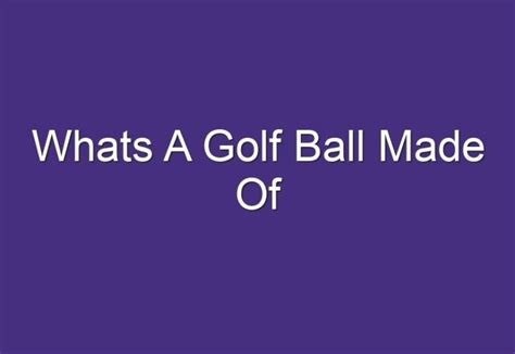 Whats A Golf Ball Made Of