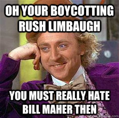 However, the earliest known usage of the term comes from a. Oh your boycotting Rush Limbaugh You must really hate Bill ...